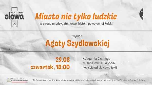 Miasto nie tylko ludzkie. Wykład Agaty Szydłowskiej. Akademia słowa
