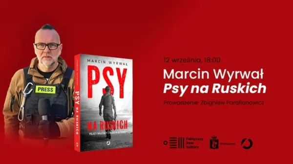 Psy na ruskich. Spotkanie z Marcinem Wyrwałem