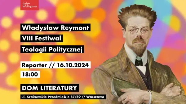 VIII FESTIWAL TEOLOGII POLITYCZNEJ // WŁADYSŁAW REYMONT // REPORTER [2/3]