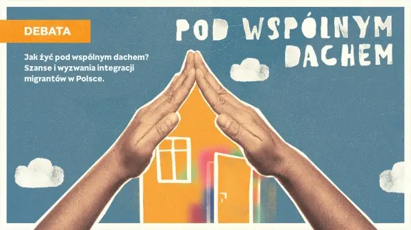 Jak żyć pod wspólnym dachem? Szanse i wyzwania integracji migrantów w Polsce - DEBATA