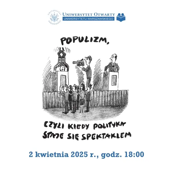 Populizm, czyli kiedy polityka staje się spektaklem - Debata Uniwersytetu Otwartego UW