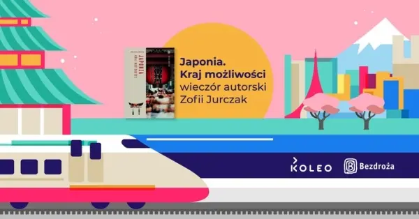 Japonia. Kraj możliwości – wieczór autorski Zofii Jurczak. Opowieści o japońskich pociągach