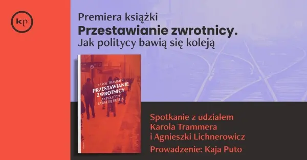 PREMIERA: PRZESTAWIANIE ZWROTNICY. JAK POLITYCY BAWIĄ SIĘ KOLEJĄ