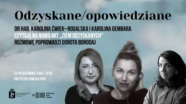 Odzyskane/opowiedziane: dr hab. Karolina Ćwiek-Rogalska i Karolina Gembara o micie Ziem Odzyskanych