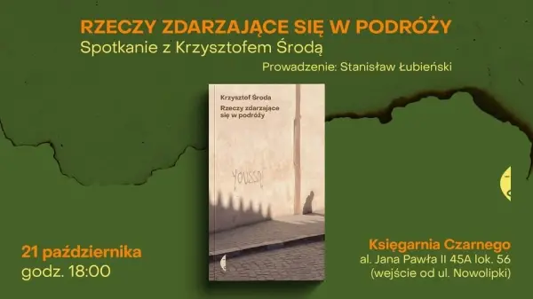 „Rzeczy zdarzające się w podróży”. Spotkanie z Krzysztofem Środą, prowadzi Stanisław Łubieński