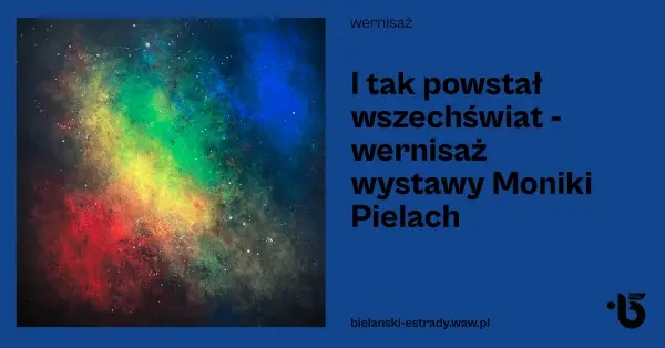 I tak powstał wszechświat… – Wernisaż wystawy Moniki Pielach