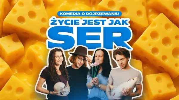 Życie jest jak ser. Komedia improwizowana o dojrzewaniu!