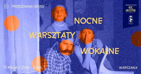 Nocne warsztaty wokalne Przędzalni Głosu | Noc Muzeów