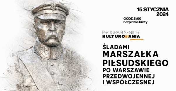 KULTUROMANIA  | „Śladami Marszałka Piłsudskiego po Warszawie przedwojennej i współczesnej”