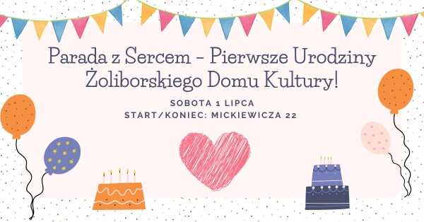 Parada z Sercem - Pierwsze Urodziny Żoliborskiego Domu Kultury!