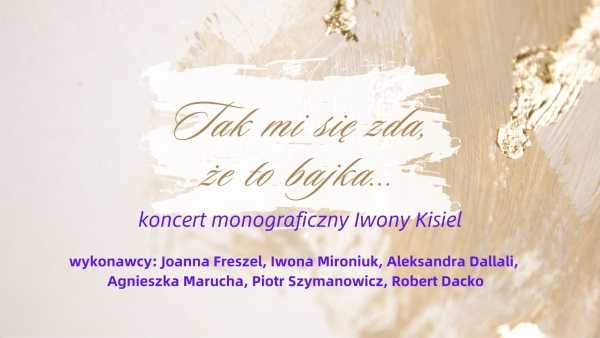 "Tak mi się zda, że to bajka" - koncert monograficzny Iwony Kisiel