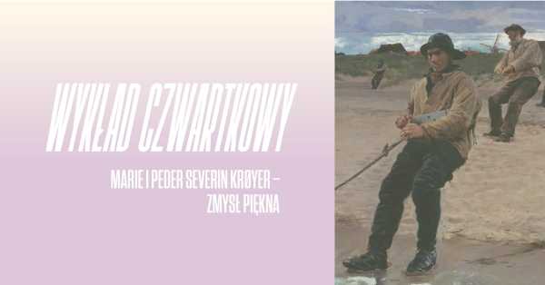 WYKŁAD CZWARTKOWY | Marie i Peder Severin Krøyer – zmysł piękna