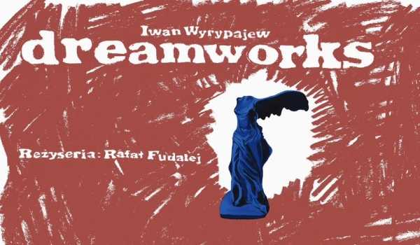 „DREAMWORKS” Iwana Wyrypajewa, egzamin ze scen II roku