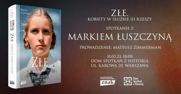 Spotkanie z Markiem Łuszczyną, autorem książki "Złe. Kobiety w służbie III Rzeszy"
