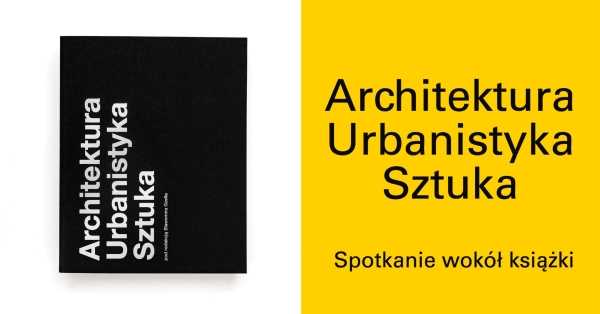 Architektura Urbanistyka Sztuka. Spotkanie wokół książki