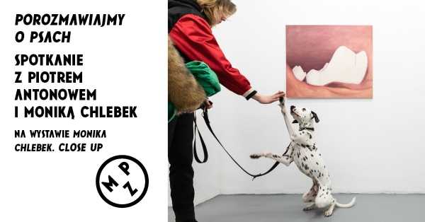Porozmawiajmy o psach. Spotkanie z Piotrem Antonowem i Moniką Chlebek na jej wystawie w MPZ