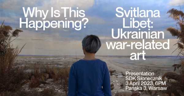 Dlaczego to się dzieje? Ukraińska sztuka o wojnie. Wykład Svitlany Libet