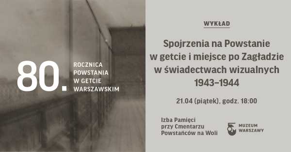Wykład: Spojrzenia na Powstanie w getcie i miejsce po Zagładzie w świadectwach wizualnych 1943–1944