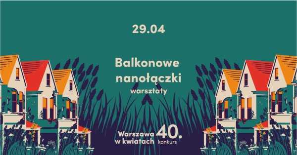 Warsztaty #Warszawawkwiatach | balkonowe nanołączki