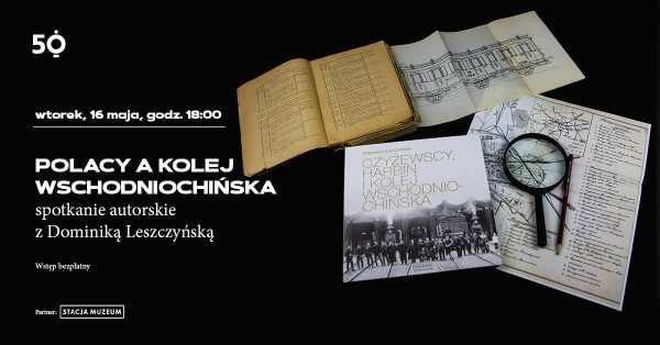 Polacy a Kolej Wschodniochińska – spotkanie autorskie z Dominiką Leszczyńską