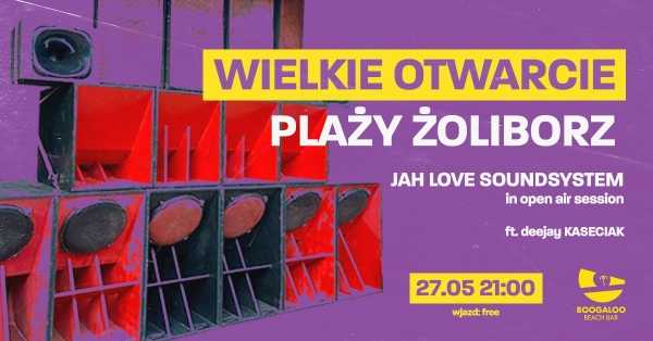 WIELKIE OTWARCIE PLAŻY ŻOLIBORZ, czyli JAH LOVE SOUNDSYSTEM in open air session ft. deejay KASECIAK