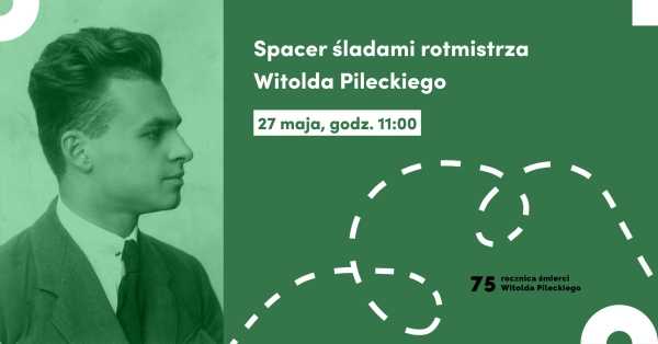 Spacer śladami rotmistrza Witolda Pileckiego | 75. rocznica śmierci