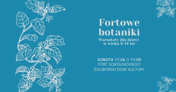 Fortowe botaniki - warsztaty dla dzieci w wieku 8-14 lat 