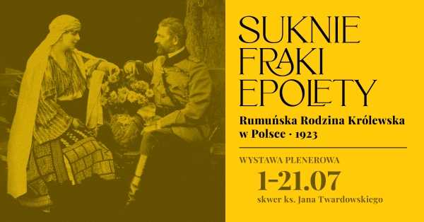 Wystawa plenerowa „Suknie, fraki, epolety. Rumuńska Rodzina Królewska w Polsce, 1923”