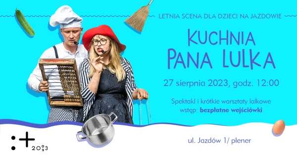 Letnia scena dla dzieci na Jazdowie | „Kuchnia pana Lulka” - pokaz spektaklu i warsztaty