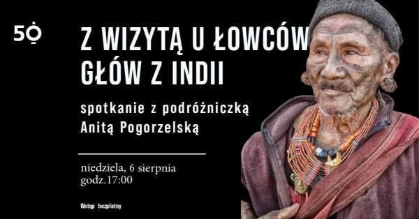 Z wizytą u łowców głów z Indii - spotkanie z podróżniczką Anitą Pogorzelską