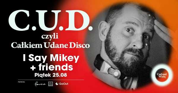 C.U.D. czyli Całkiem Udane Disco | I Say Mikey + friends