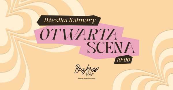 Otwarta scena - DŻESIKA KALMARY