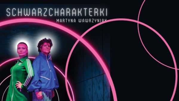 SPEKTAKL "Schwarzcharakterki" | Martyna Wawrzyniak