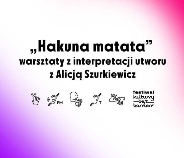 „Hakuna matata” – rodzinne warsztaty z interpretacji utworu w PJM z Alicją Szurkiewicz
