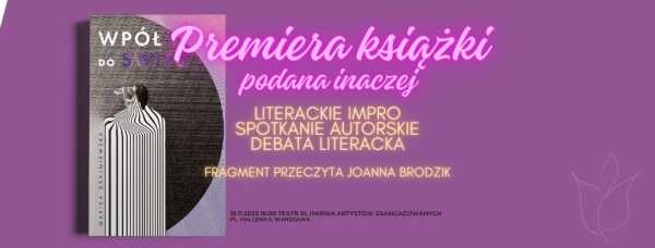 WPÓŁ DO ŚWITU - PREMIERA KSIĄŻKI podana inaczej: LITERACKIE IMPRO, DEBATA LITERACKA!