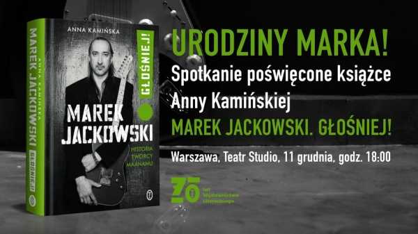 Urodziny Marka Jackowskiego - spotkanie wokół książki Anny Kamińskiej "Marek Jackowski. Głośniej"