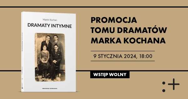 DRAMATY INTYMNE. Promocja tomu dramatów Marka Kochana