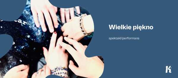 Wielkie Piękno | Spektakl/performans