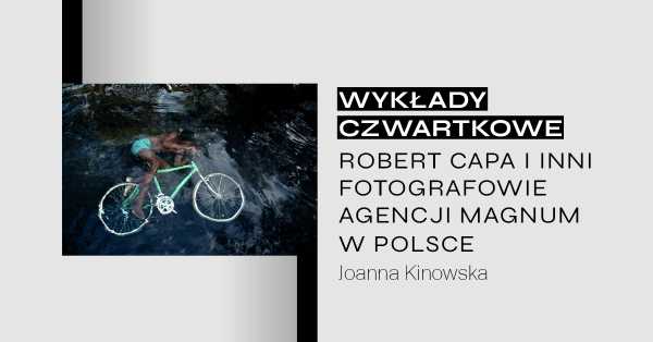 WYKŁAD CZWARTKOWY / Robert Capa i inni fotografowie agencji Magnum w Polsce
