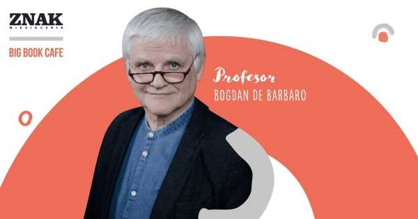 W kulturze ciągłej terapii | Profesor Bogdan de Barbaro i Miesięcznik ZNAK w Big Book Cafe MDM