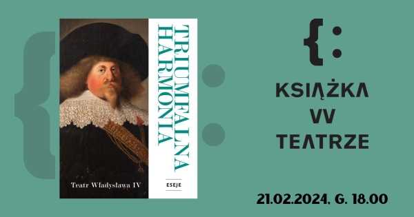 Książka w teatrze | „Triumfalna harmonia. Teatr Władysława IV”