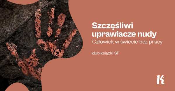 Szczęśliwi uprawiacze nudy. Człowiek w świecie bez pracy | Klub książki SF