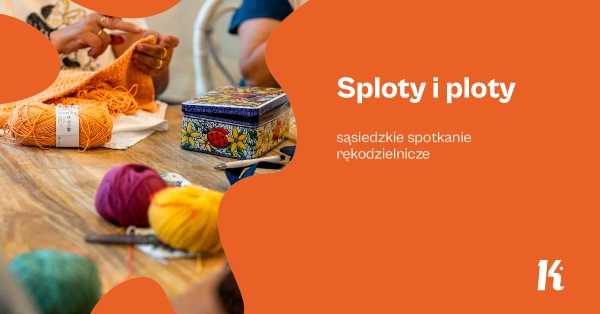 Sploty i ploty – sąsiedzkie spotkanie rękodzielnicze