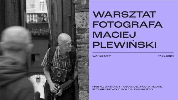 WARSZTAT FOTOGRAFA. MACIEJ PLEWIŃSKI  | Warsztaty autorskie 