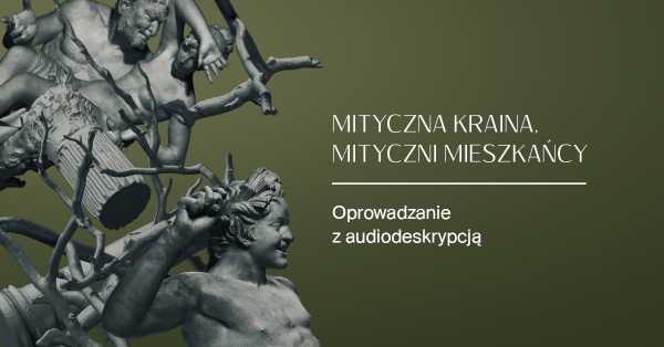 OPROWADZANIE Z AUDIODESKRYPCJĄ | Mityczna kraina, mityczni mieszkańcy