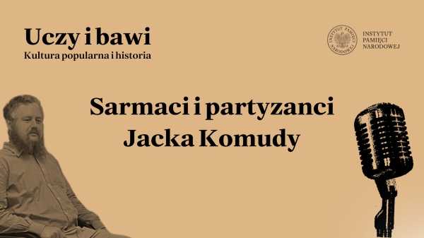 Spotkanie z Jackiem Komudą z cyklu „Uczy i bawi. Kultura popularna i historia” 