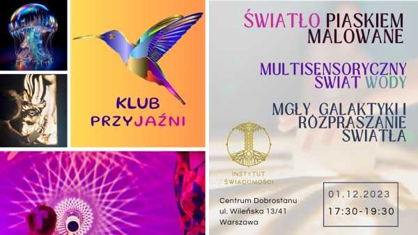 Klub PrzyJaźni w Instytucie Świadomości - Światło Piaskiem Malowane, Świat Wody i Stanów Skupienia