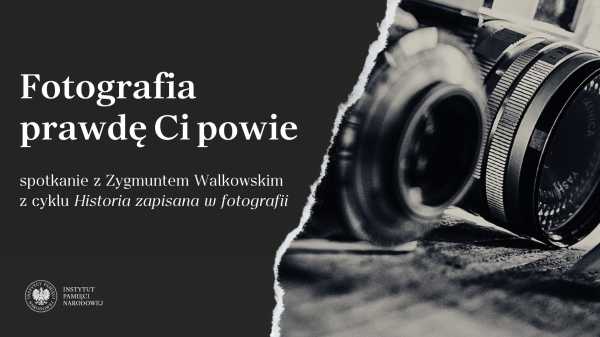 Spotkanie otwarte w ramach cyklu „Historia zapisana w fotografii”, pt.: „Fotografia prawdę Ci powie" 