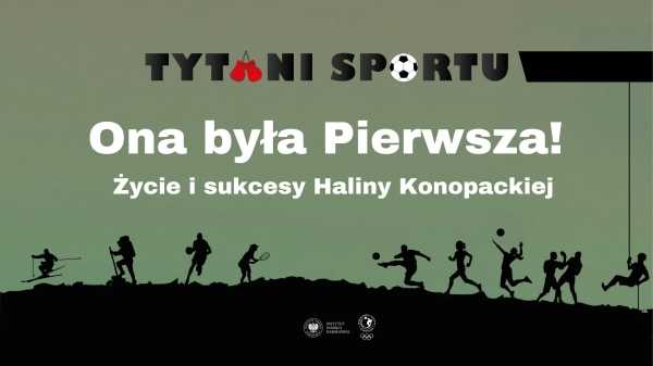 Spotkanie „Ona była Pierwsza! Życie i sukcesy Haliny Konopackiej” z cyklu „Tytani sportu”