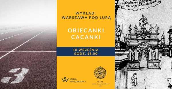 Obiecanki cacanki/WARSZAWA POD LUPĄ/Wykład Hanny Dzielińskiej